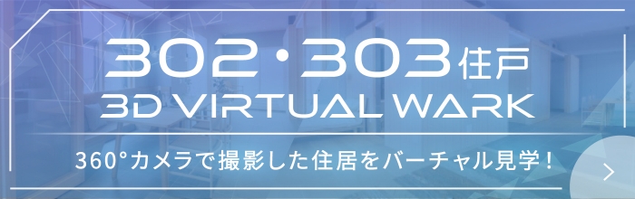 302・303住戸/3D VIRTUAL WALK 360°カメラで撮影した住居をバーチャル見学！