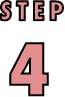 STEP 4