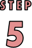 STEP 5