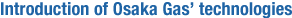 Introduction of Osaka Gas’ technologies