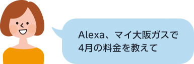 Alexa、マイ大阪ガスで4月の料金を教えて