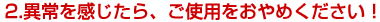 異常を感じたら、ご使用をおやめください!