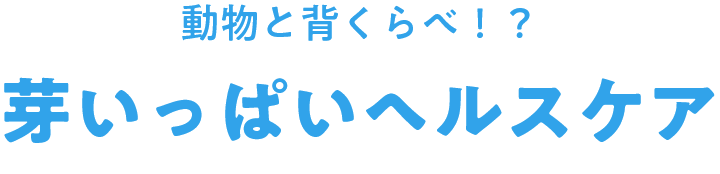 動物と背くらべ！？ 芽いっぱいヘルスケア