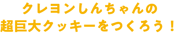 クレヨンしんちゃんの超巨大クッキーをつくろう！