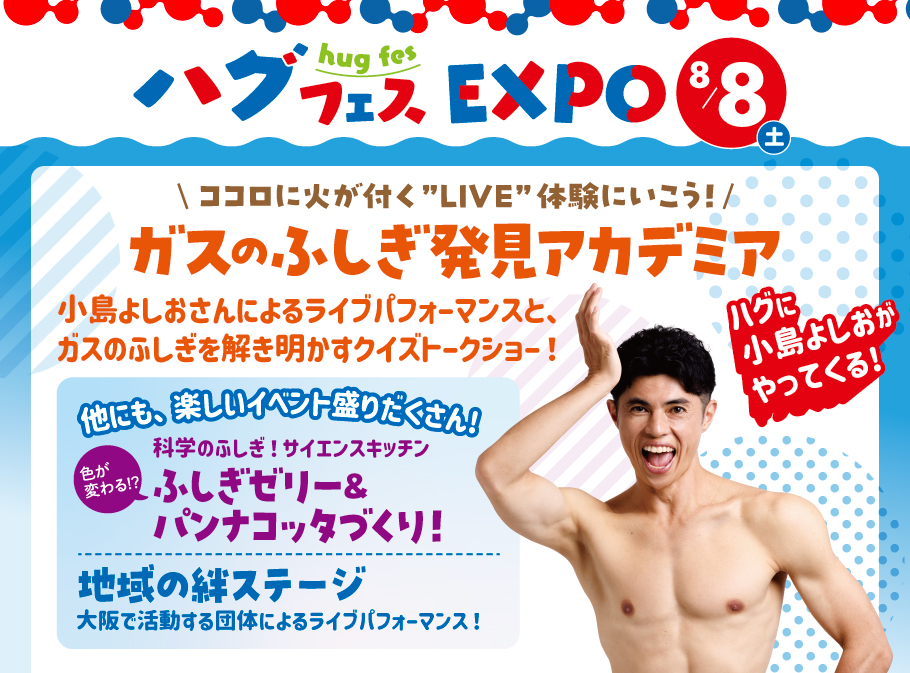 【ハグフェスEXPO】８月８日（土）開催！ハグミュージアムに小島よしおさんがやってくる！ガスのふしぎ発見アカデミア！