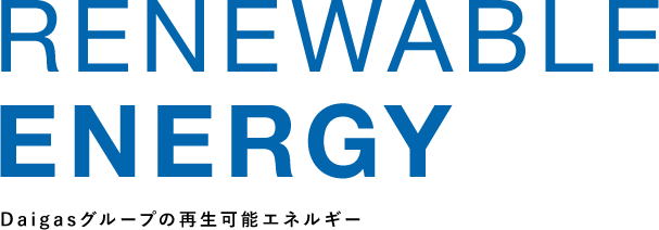 RENEWABLE ENERGY Daigas グループの再生可能エネルギー