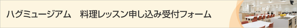 ハグミュージアム 料理レッスン申し込み受付フォーム
