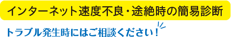 インターネット速度不良・途絶時の簡易診断 トラブル発生時にはご相談ください！