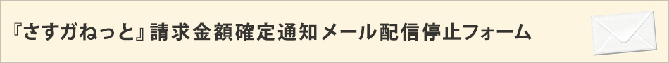 『さすガねっと』請求金額確定通知メール配信停止フォーム